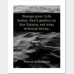 Simone de Beauvoir quote: Change your life today. Don't gamble on the future, act now, without delay. Posters and Art